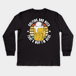 Golfing And Beer That's Why I'm Here Kids Long Sleeve T-Shirt